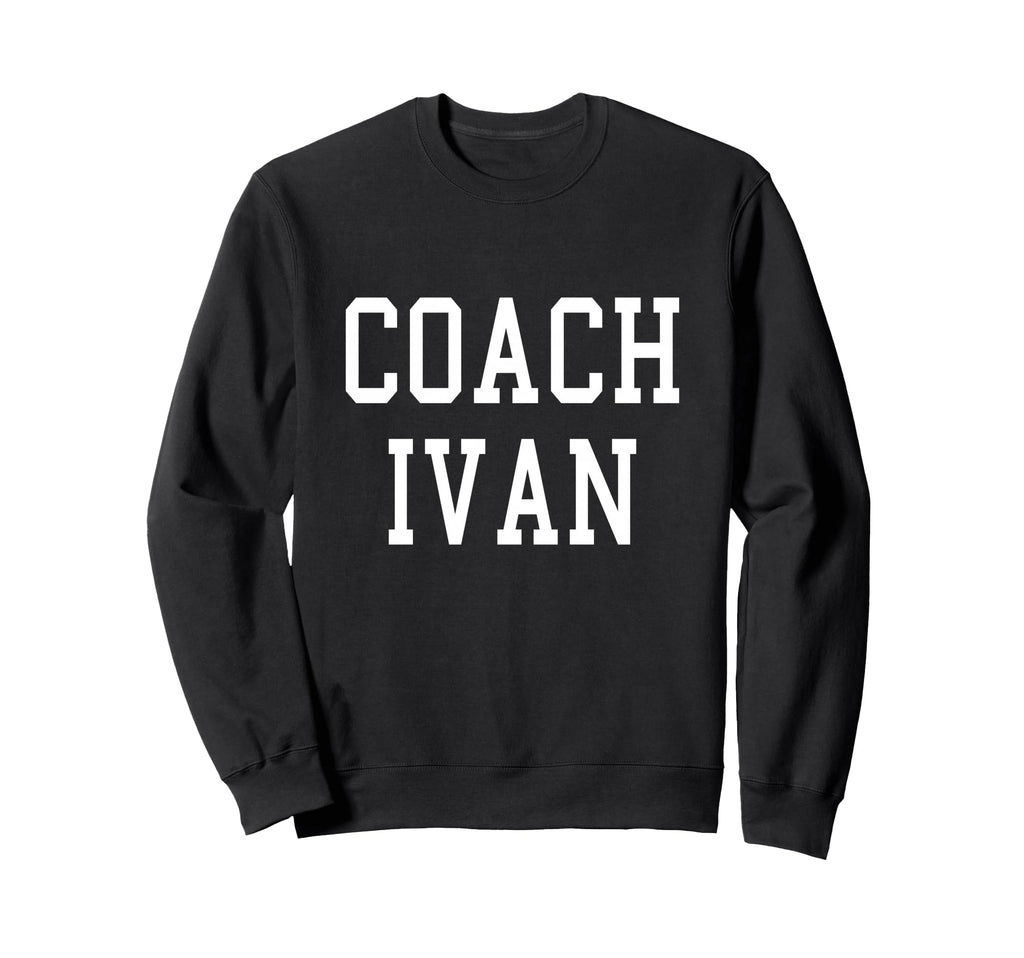 Coach Ivan Custom Football Soccer Sweatshirt - Novelty Apparel Men Women - T-Shirt, Sweatshirt, Hoodie