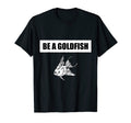 Be Goldfish Funny Soccer Sarcastic T-Shirt - Streetwear Style Unisex - T-Shirt, Sweatshirt, Hoodie