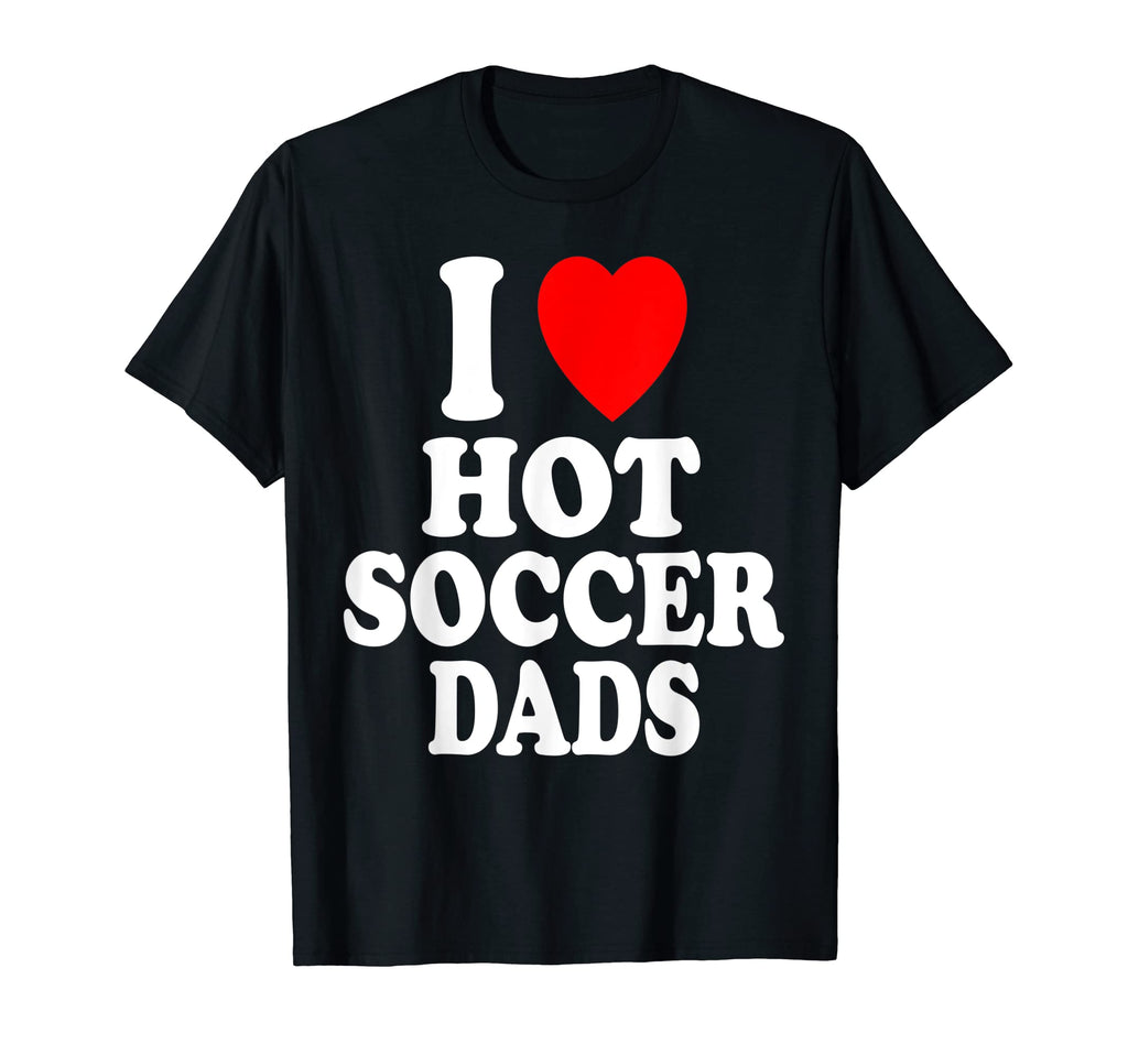 I Heart Love Hot Soccer Dads Sport Father T-Shirt - Trendy Graphic Unisex - T-Shirt, Sweatshirt, Hoodie