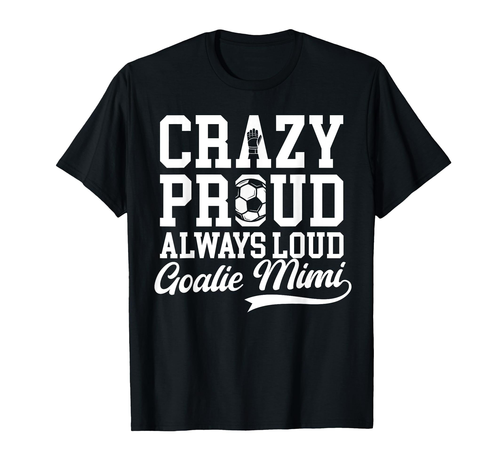 Crazy Proud Soccer Goalie Mimi Soccer T-Shirt - Novelty Apparel Unisex - T-Shirt, Sweatshirt, Hoodie