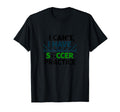 I Cant I Have Soccer Practice Coach T-Shirt - Novelty Apparel Men Women - T-Shirt, Sweatshirt, Hoodie