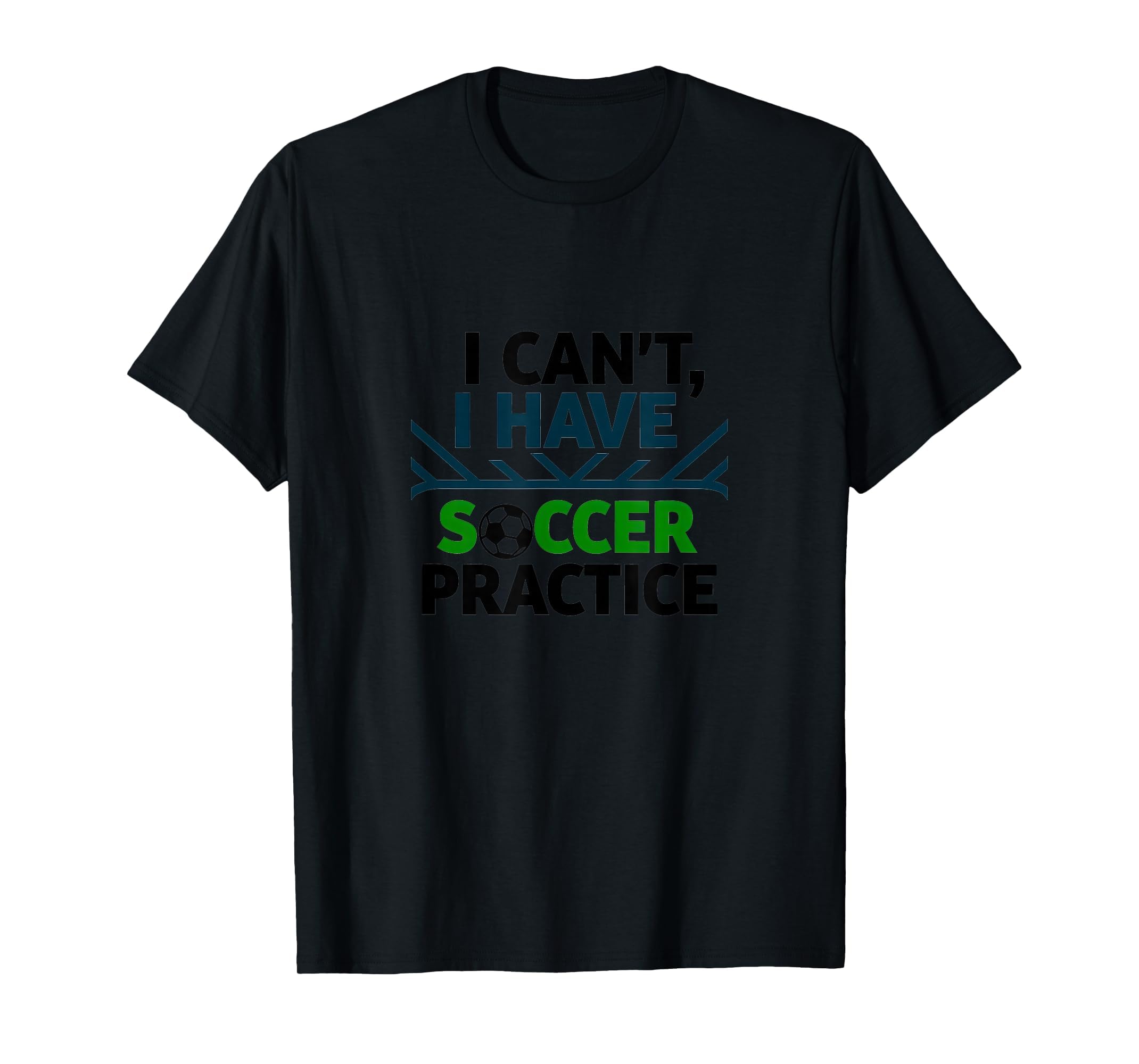 I Cant I Have Soccer Practice Coach T-Shirt - Fun Novelty Design Men Women - T-Shirt, Sweatshirt, Hoodie
