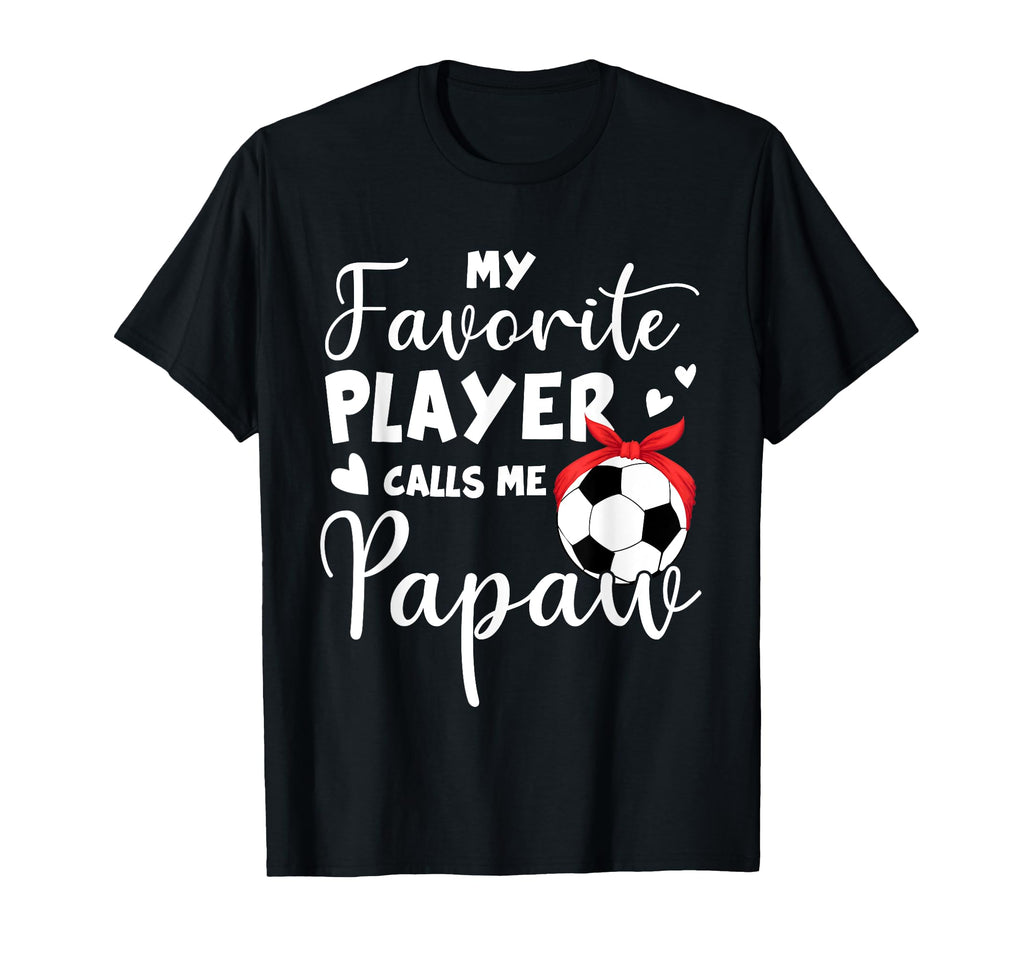 My Favorite Player Calls Me Papaw Soccer T-Shirt - Trendy Graphic Unisex - T-Shirt, Sweatshirt, Hoodie
