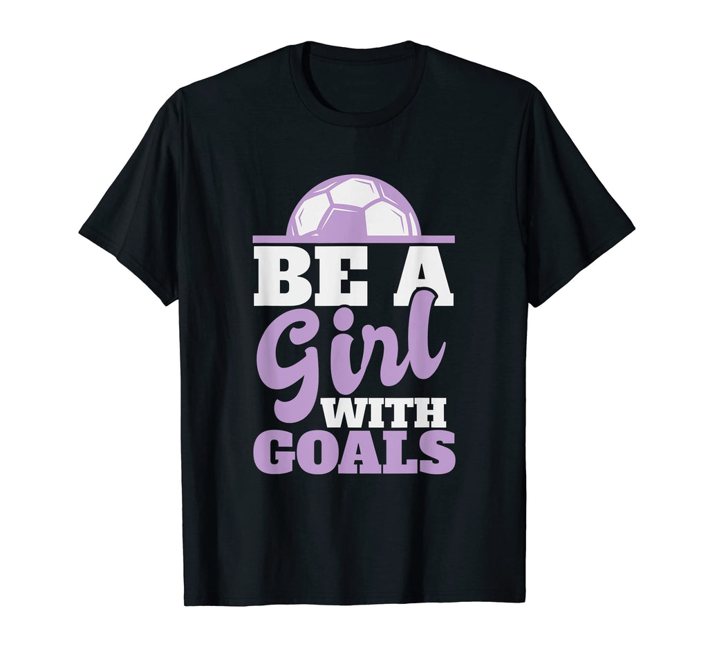 Be Goals Soccer T-Shirt - Casual Everyday Wear Men Women - T-Shirt, Sweatshirt, Hoodie