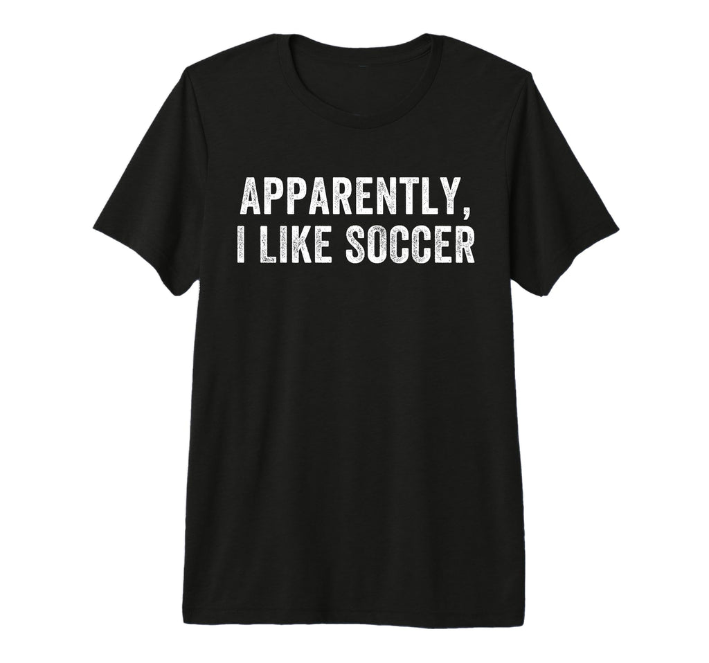 Apparently I Like Soccer Soccer Season T-Shirt - Graphic Print Men Women - T-Shirt, Sweatshirt, Hoodie