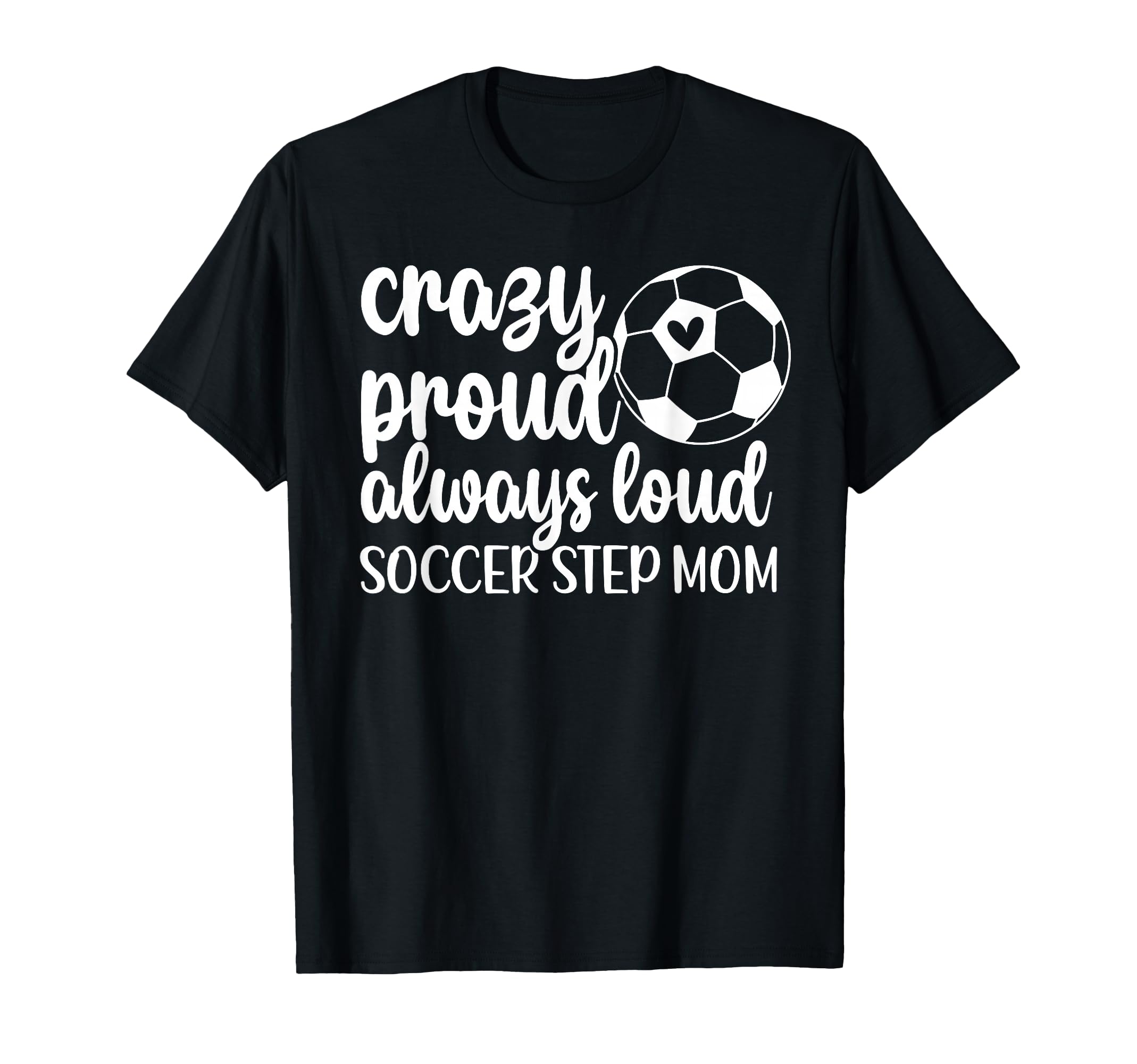 Crazy Proud Soccer Step Mom T-Shirt - Casual Everyday Wear for Adults - T-Shirt, Sweatshirt, Hoodie