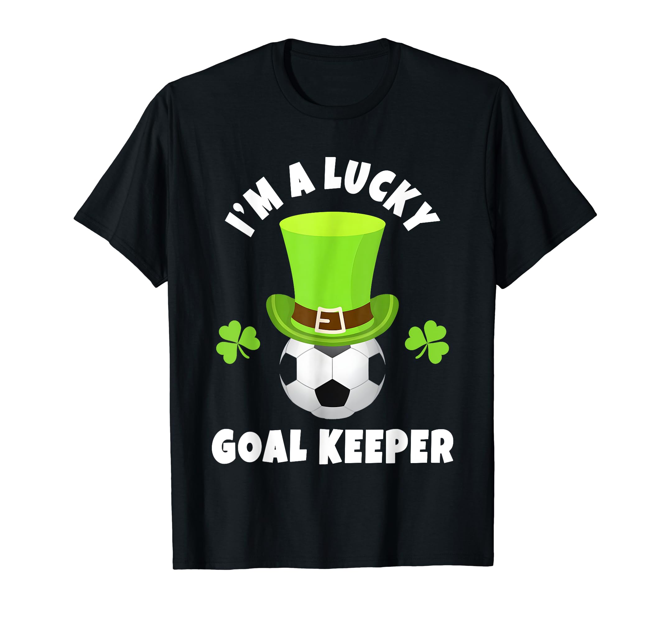 Soccer Goal Keepers Im Lucky Goal T-Shirt - Fun Novelty Design Unisex - T-Shirt, Sweatshirt, Hoodie