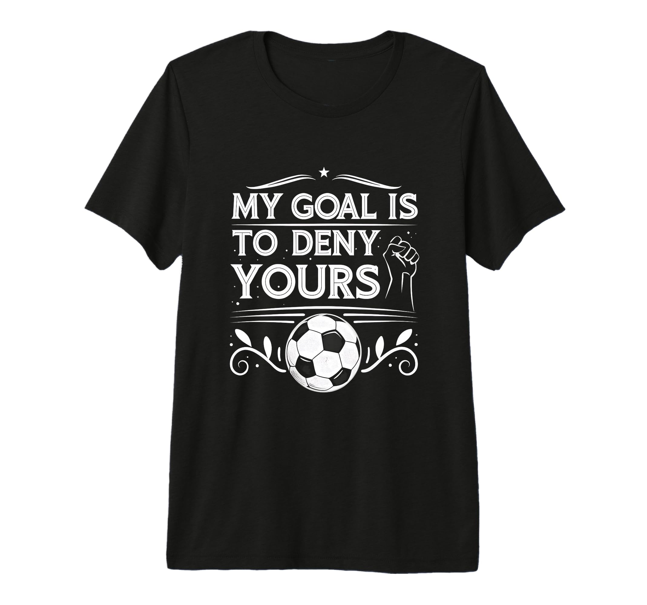 My Goal Is To Deny Yours Soccer T-Shirt - Novelty Apparel for Adults - T-Shirt, Sweatshirt, Hoodie