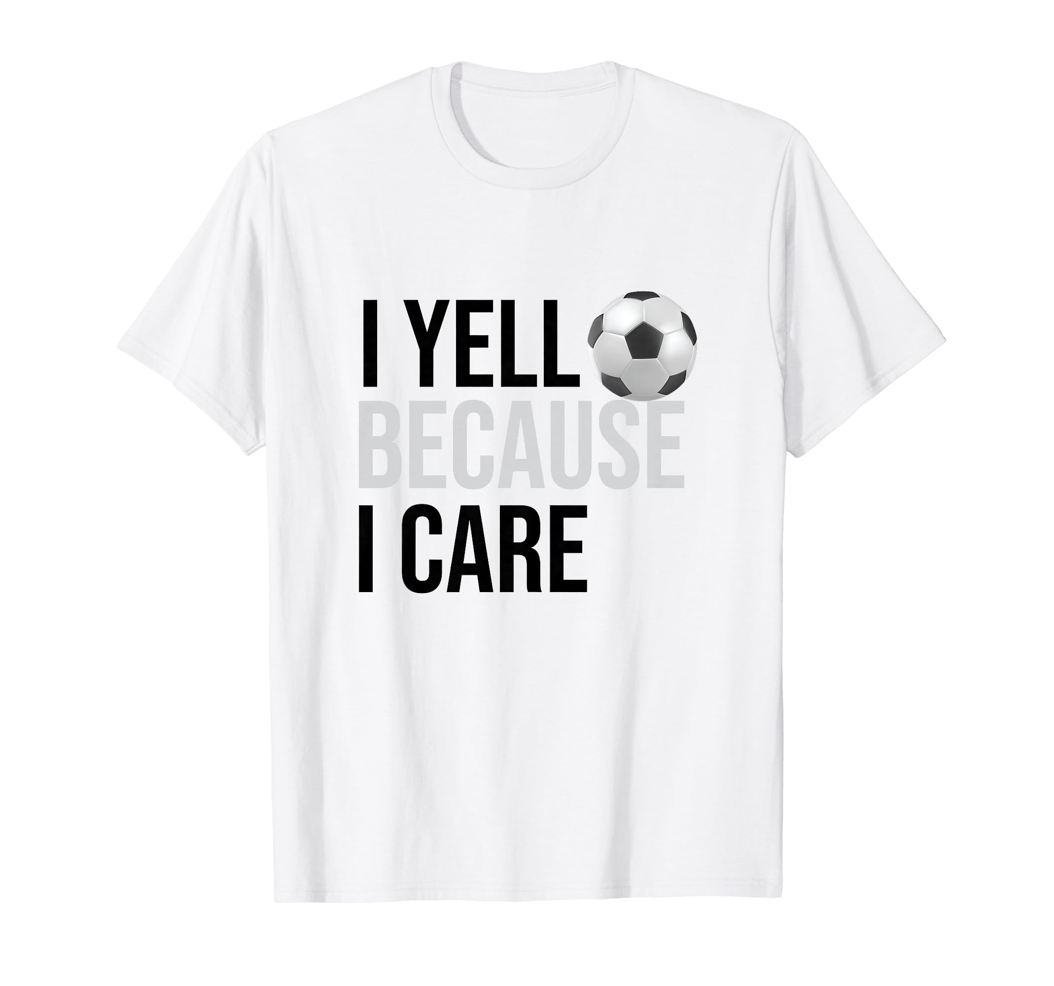 Funny Soccer Fan I Yell Because I Care T-Shirt - Trendy Graphic Unisex - T-Shirt, Sweatshirt, Hoodie
