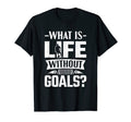 Soccer Player What Is Life Without T-Shirt - Novelty Apparel Men Women - T-Shirt, Sweatshirt, Hoodie