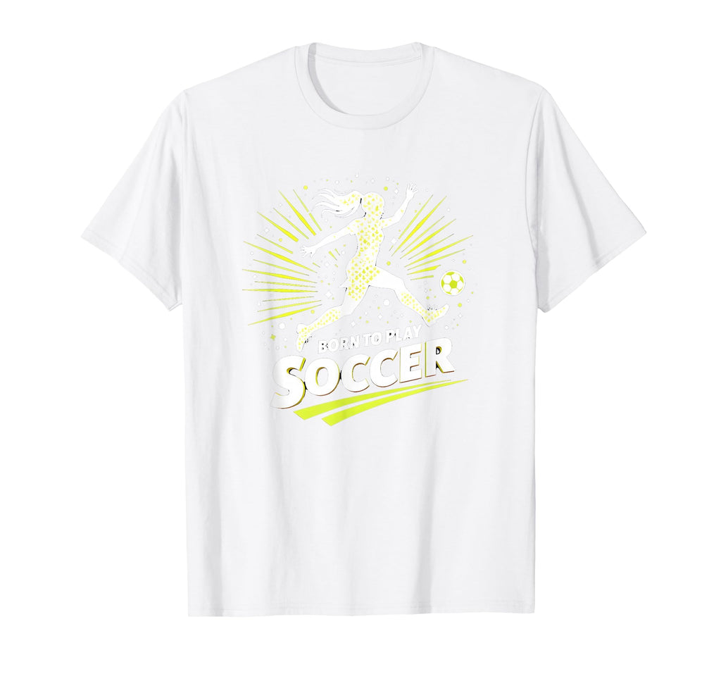 Born To Play Soccer Womens T-Shirt - Casual Everyday Wear Men Women - T-Shirt, Sweatshirt, Hoodie