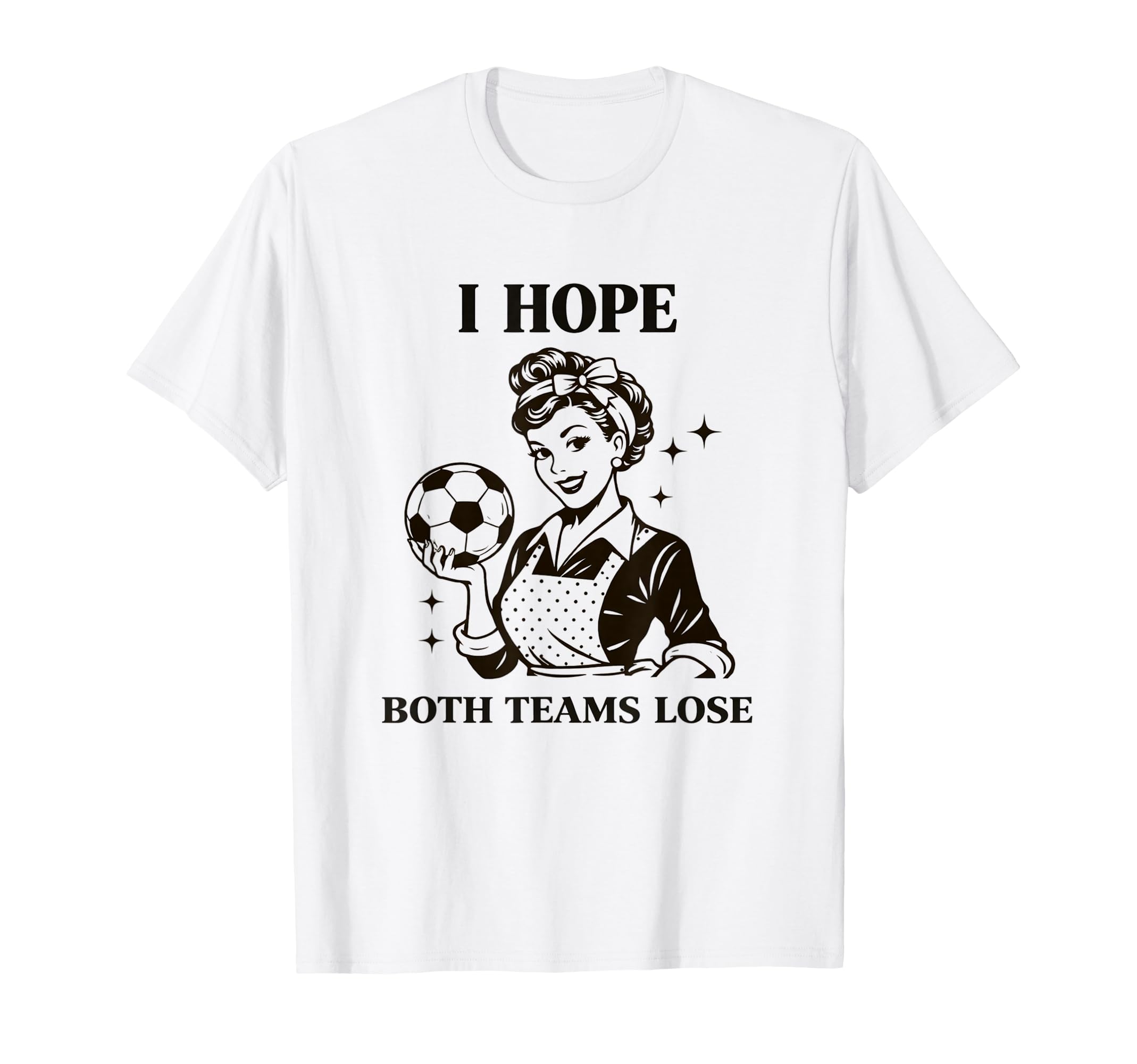 I Hope Both Teams Lose Soccer Ball T-Shirt - Novelty Apparel Men Women - T-Shirt, Sweatshirt, Hoodie