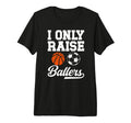 Mens I Only Raise Ballers Basketball T-Shirt - Unique Graphic Unisex - T-Shirt, Sweatshirt, Hoodie