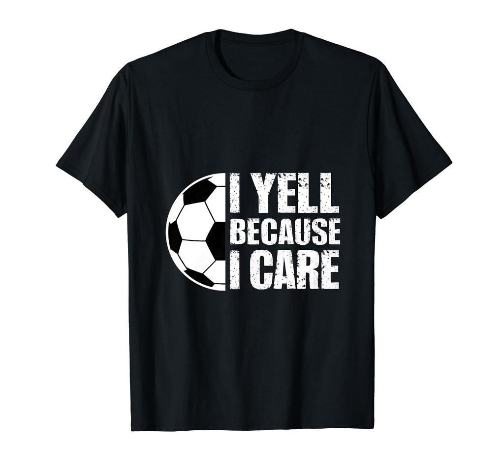 I Yell Because I Care Soccer Coach T-Shirt - Fun Novelty Design for Adults - T-Shirt, Sweatshirt, Hoodie