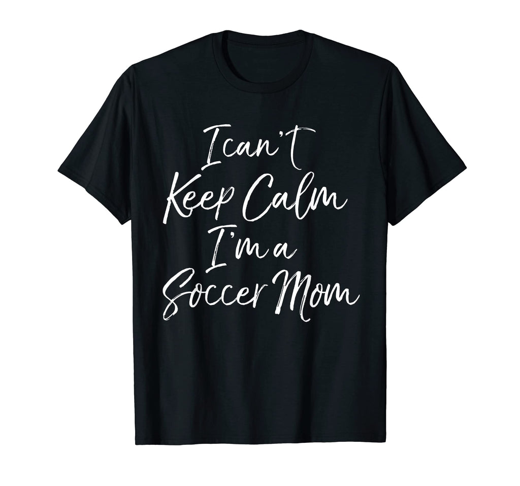 I Cant Keep Calm Im Soccer Mom T-Shirt - Unique Graphic for Adults - T-Shirt, Sweatshirt, Hoodie