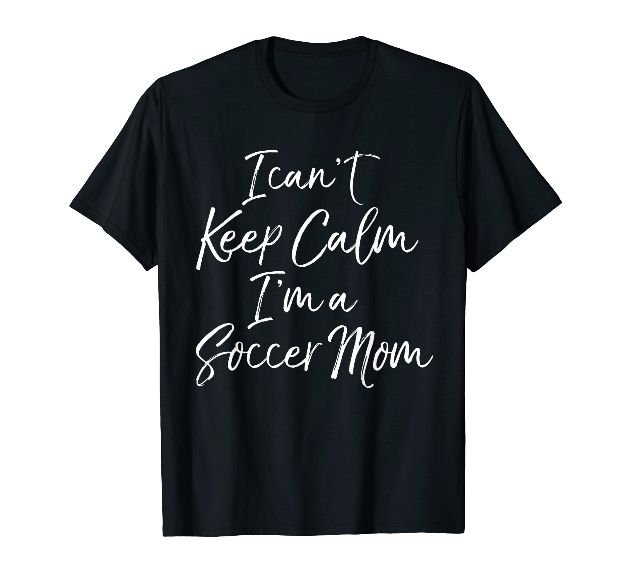 I Cant Keep Calm Im Soccer Mom T-Shirt - Unique Graphic for Adults - T-Shirt, Sweatshirt, Hoodie