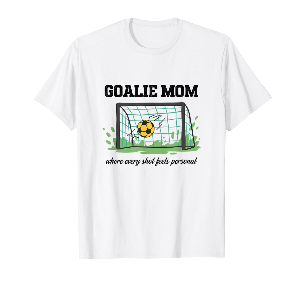Goalie Mom Where Every Shot Feels T-Shirt - Fun Novelty Design Men Women - T-Shirt, Sweatshirt, Hoodie