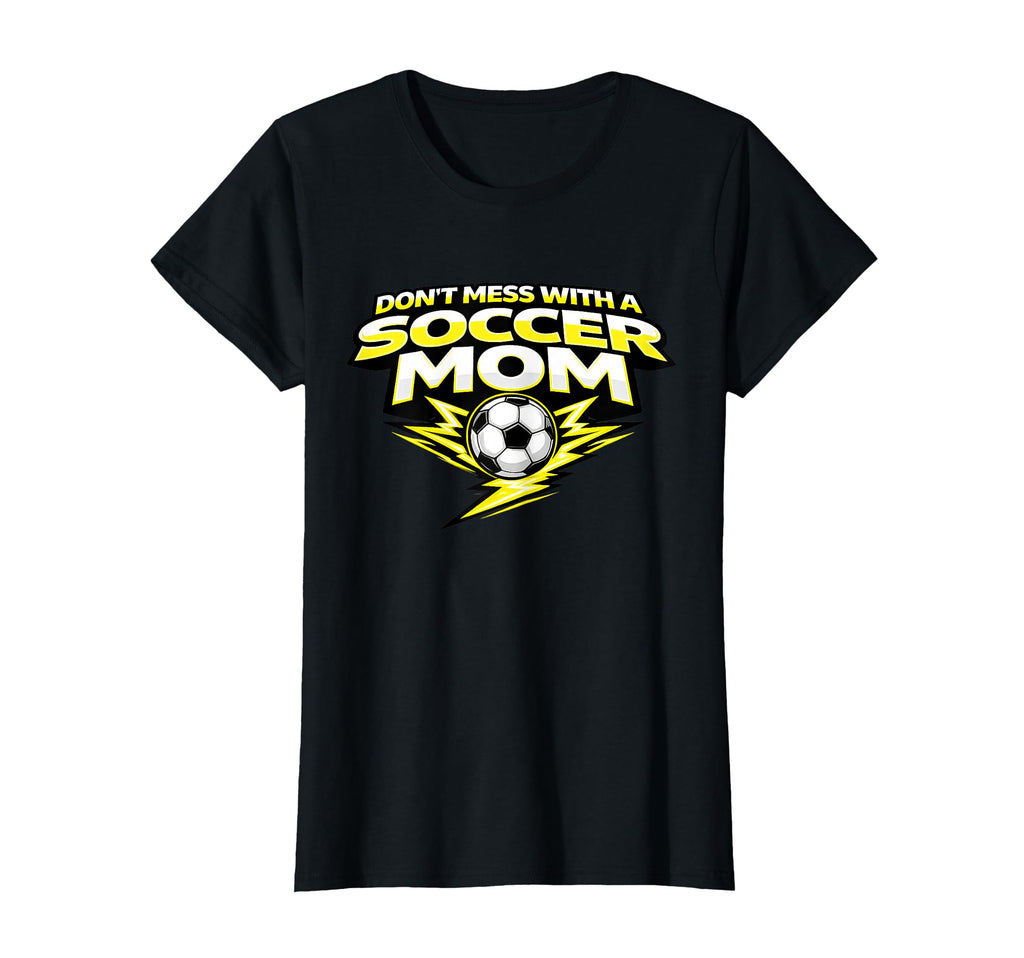 Funny Soccer Mom Dont Mess Soccer Moms T-Shirt - Fun Novelty Design Unisex - T-Shirt, Sweatshirt, Hoodie