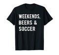 Weekends Beers And Soccer Sports Fan T-Shirt - Fun Novelty Design Unisex - T-Shirt, Sweatshirt, Hoodie