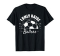 I Only Raise Ballers Funny Soccer Mom T-Shirt - Streetwear Style Unisex - T-Shirt, Sweatshirt, Hoodie
