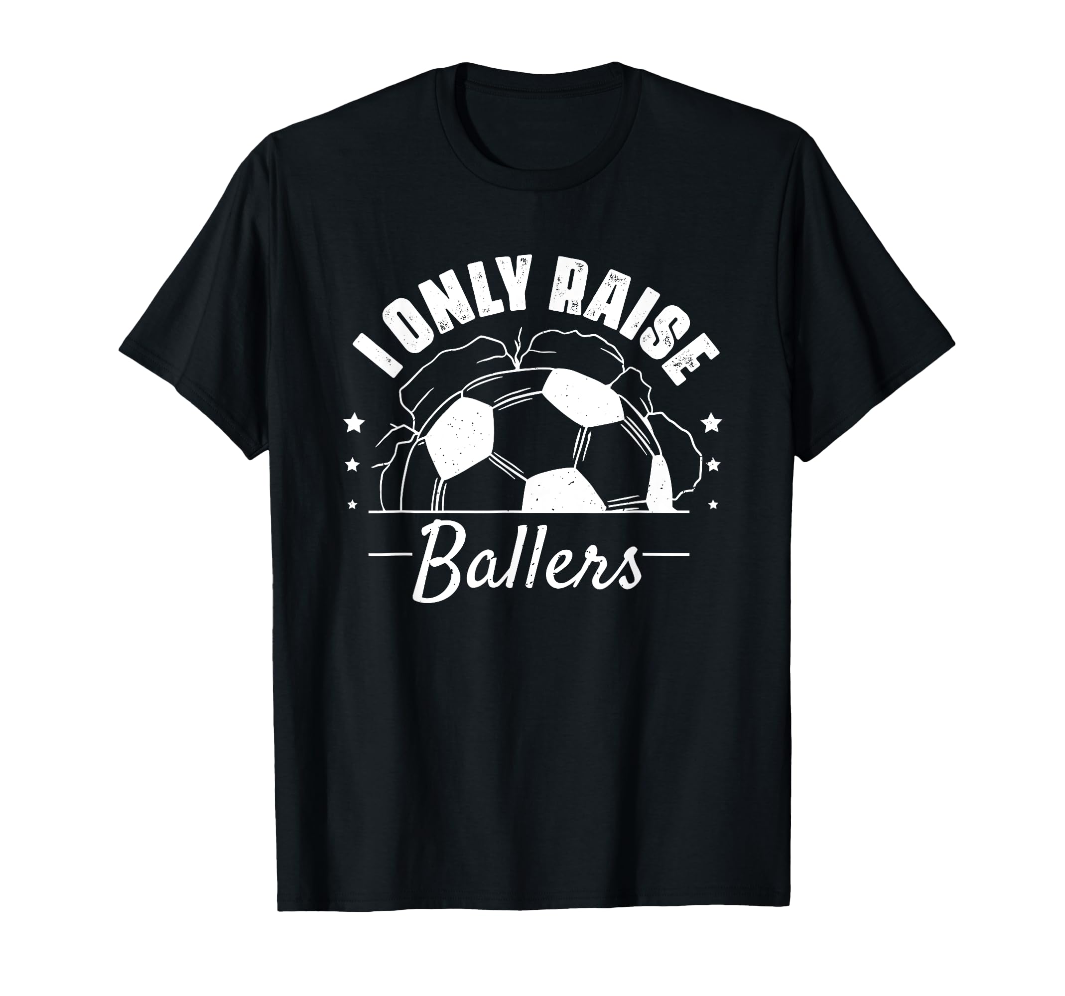 I Only Raise Ballers Funny Soccer Mom T-Shirt - Streetwear Style Unisex - T-Shirt, Sweatshirt, Hoodie