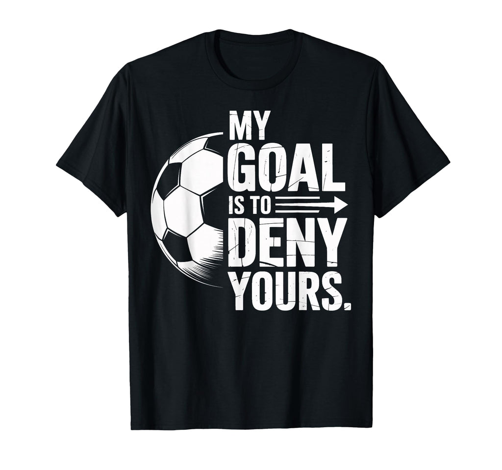 Soccer Players My Goal Is To Deny Yours T-Shirt - Aesthetic Graphic Unisex - T-Shirt, Sweatshirt, Hoodie