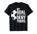 Soccer Players My Goal Is To Deny Yours T-Shirt - Aesthetic Graphic Unisex - T-Shirt, Sweatshirt, Hoodie