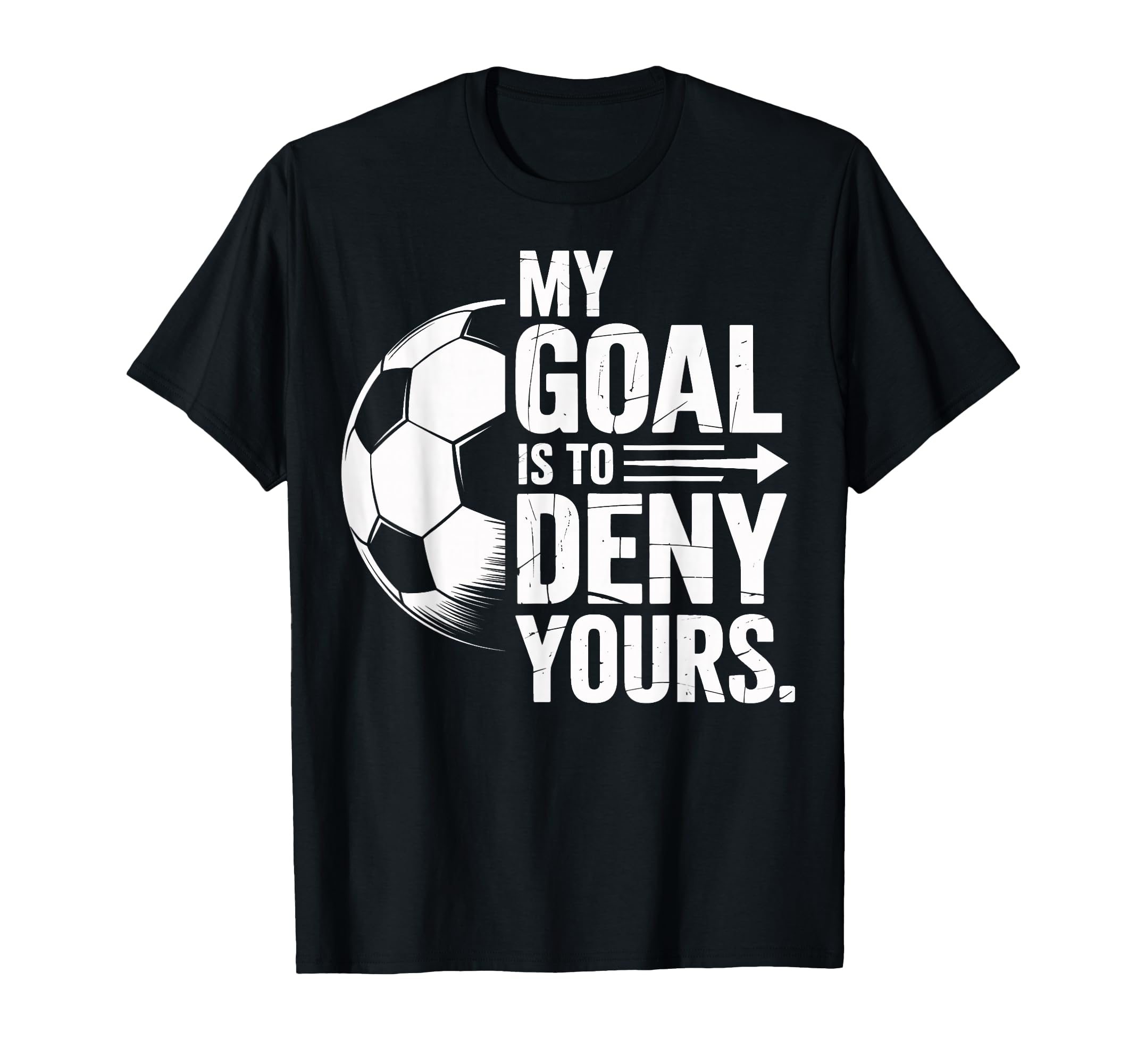 Soccer Players My Goal Is To Deny Yours T-Shirt - Aesthetic Graphic Unisex - T-Shirt, Sweatshirt, Hoodie