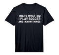 That S What I Do I Play Soccer And I T-Shirt - Casual Everyday Wear Unisex - T-Shirt, Sweatshirt, Hoodie