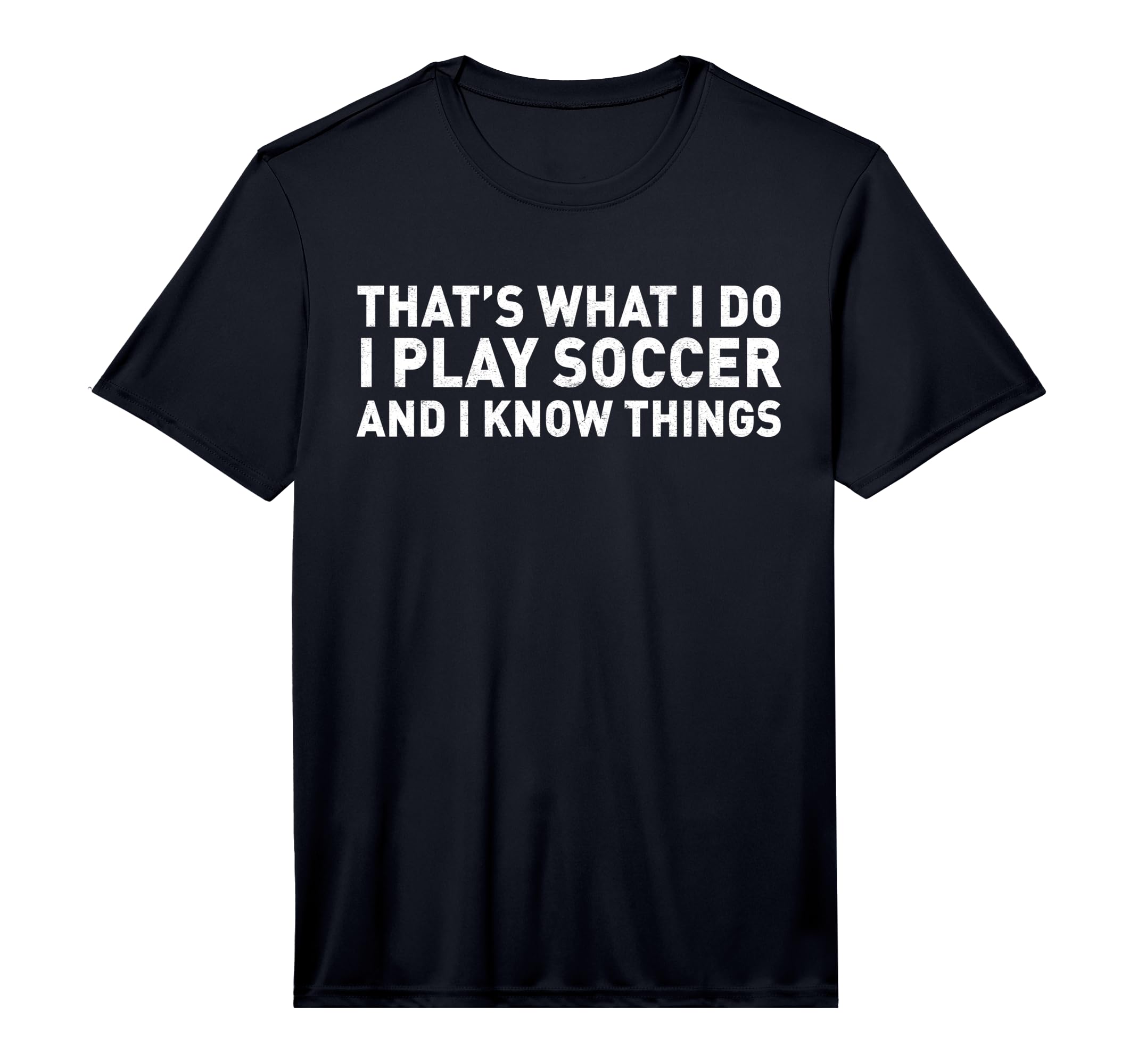 That S What I Do I Play Soccer And I T-Shirt - Casual Everyday Wear Unisex - T-Shirt, Sweatshirt, Hoodie