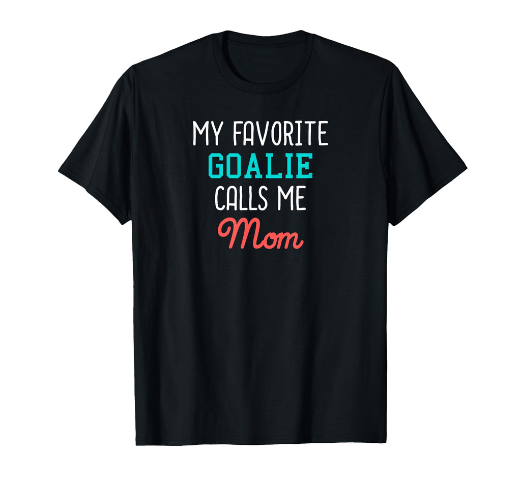 My Favorite Goalie Calls Me Mom T-Shirt - Fun Novelty Design for Adults - T-Shirt, Sweatshirt, Hoodie