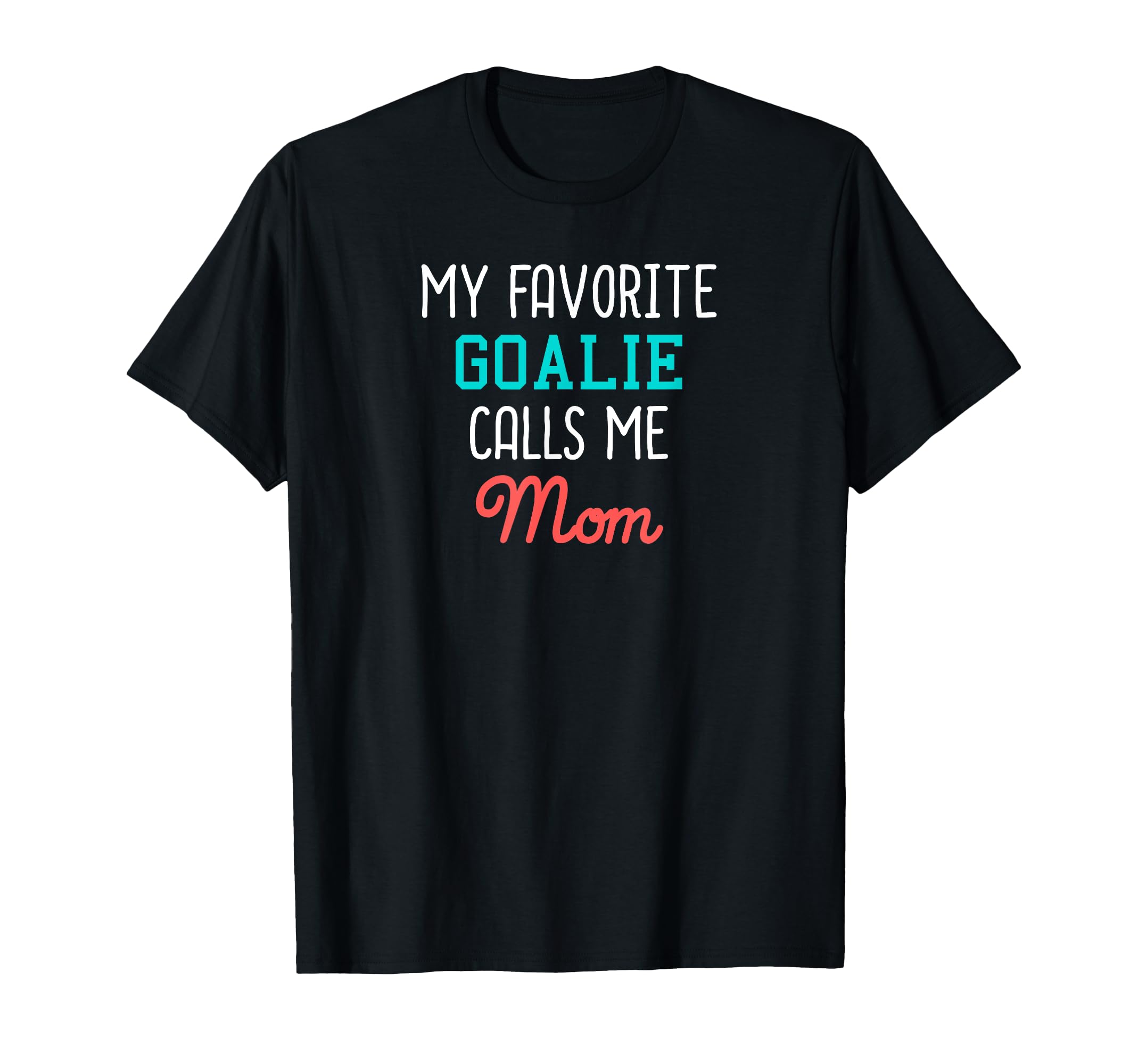 My Favorite Goalie Calls Me Mom T-Shirt - Fun Novelty Design for Adults - T-Shirt, Sweatshirt, Hoodie