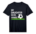 My Daughter Kicks Grass I Soccer T-Shirt - Streetwear Style Unisex - T-Shirt, Sweatshirt, Hoodie