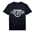 Apparently I Like Soccer Funny T-Shirt - Casual Everyday Wear for Adults - T-Shirt, Sweatshirt, Hoodie