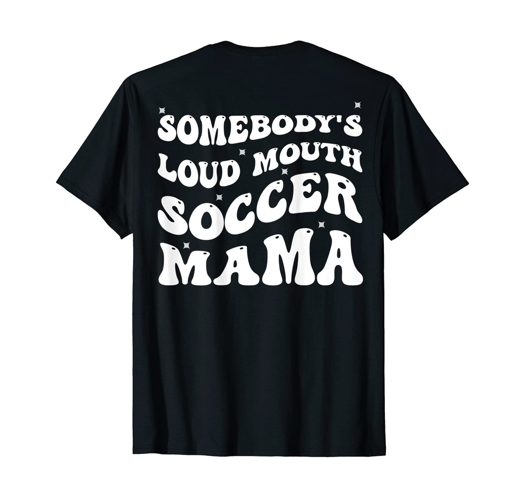 Somebodys Loud Mouth Soccer Mama Funny T-Shirt - Aesthetic Graphic Unisex - T-Shirt, Sweatshirt, Hoodie