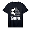 I Am Sweeper Football Soccer Player T-Shirt - Custom Art Print for Adults - T-Shirt, Sweatshirt, Hoodie