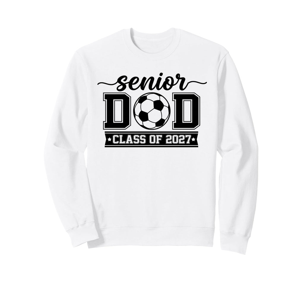 Class 2027 Soccer Senior Dad Sweatshirt - Novelty Apparel Unisex - T-Shirt, Sweatshirt, Hoodie