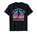 Playing Sports Id Rather Be Playing T-Shirt - Fun Novelty Design Unisex - T-Shirt, Sweatshirt, Hoodie