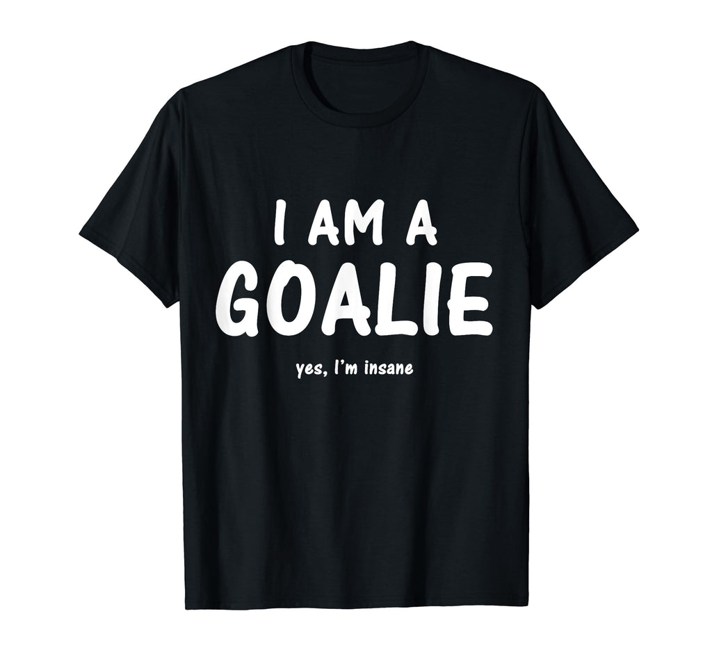 Goalie Yes Im Insane Funny T-Shirt - Casual Everyday Wear for Adults - T-Shirt, Sweatshirt, Hoodie
