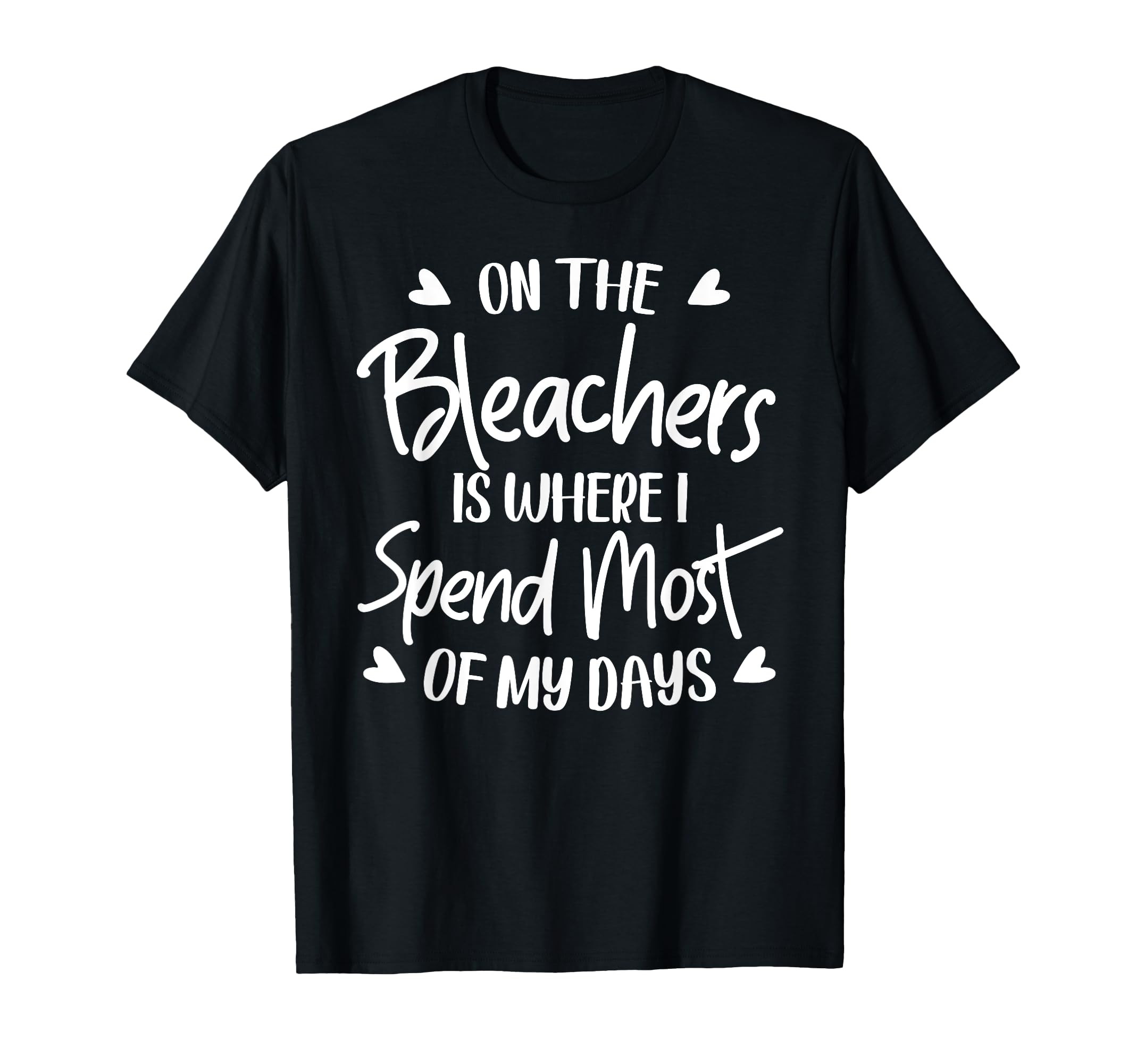 Bleachers Is Where I Spend Most My T-Shirt - Novelty Apparel Men Women - T-Shirt, Sweatshirt, Hoodie