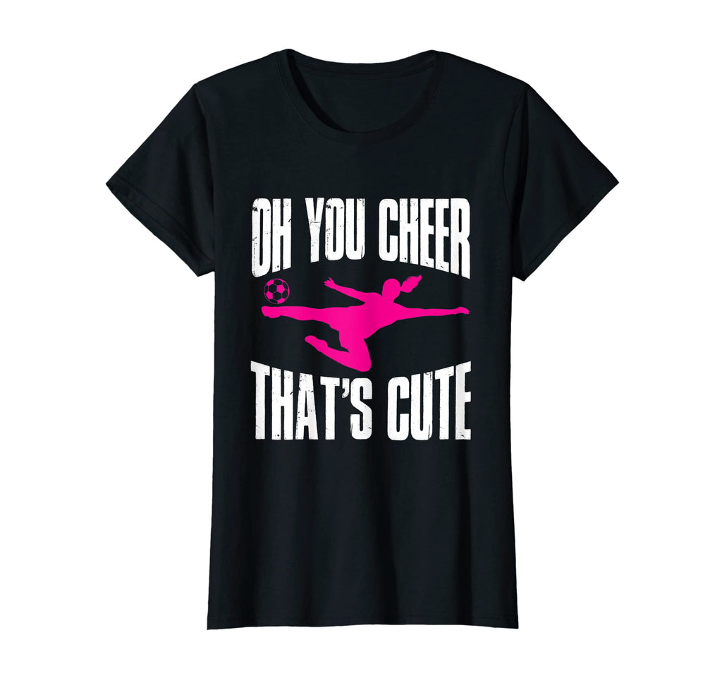 Soccer Sport Oh You Cheer Thats Funny T-Shirt - Unique Graphic for Adults - T-Shirt, Sweatshirt, Hoodie