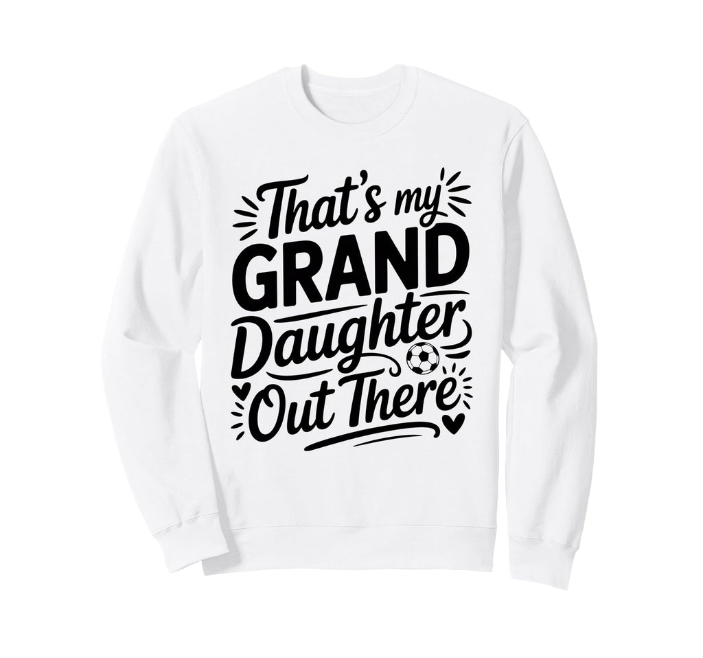 Thats My Granddaughter Out There Sweatshirt - Trendy Graphic Men Women - T-Shirt, Sweatshirt, Hoodie