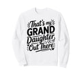 Thats My Granddaughter Out There Sweatshirt - Trendy Graphic Men Women - T-Shirt, Sweatshirt, Hoodie