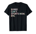 Sorry Cant Sports Mom Bye Tie Dye Funny T-Shirt - Novelty Apparel Unisex - T-Shirt, Sweatshirt, Hoodie