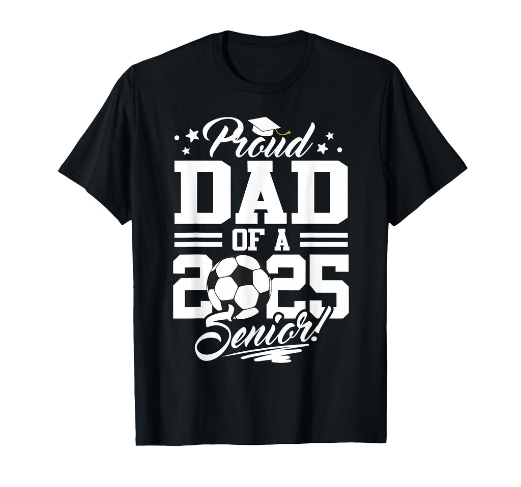 Proud Dad 2025 Senior Graduate Soccer T-Shirt - Fun Novelty Design Unisex - T-Shirt, Sweatshirt, Hoodie