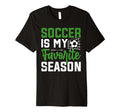 Soccer Player Soccer Is My Favorite T-Shirt - Fun Novelty Design Men Women - T-Shirt, Sweatshirt, Hoodie