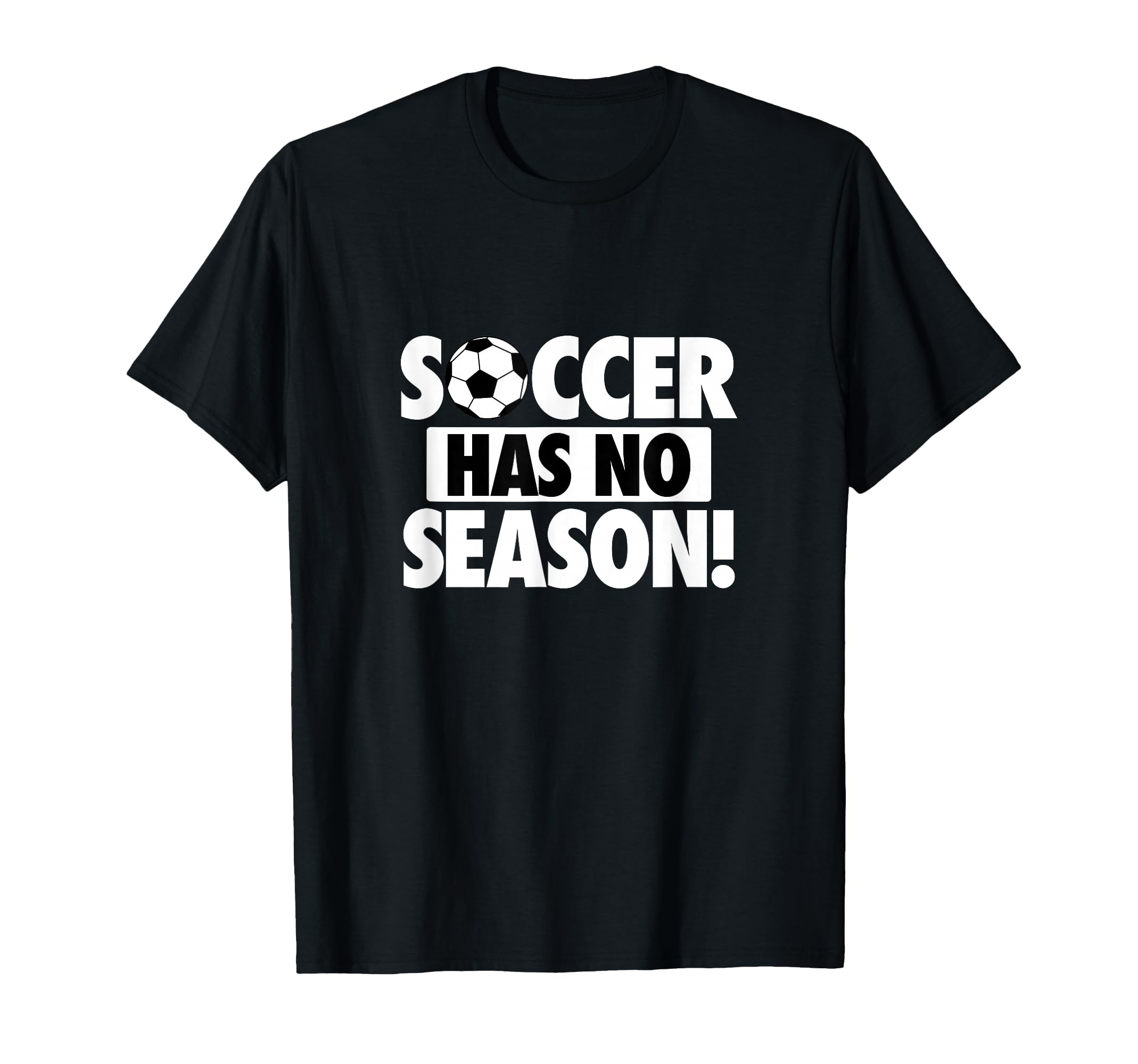 Soccer Has No Season Funny Soccer Lover T-Shirt - Fun Novelty Design Unisex - T-Shirt, Sweatshirt, Hoodie
