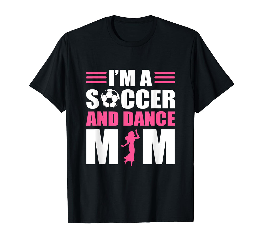 Im Soccer And Dance Mom Soccer T-Shirt - Casual Everyday Wear Unisex - T-Shirt, Sweatshirt, Hoodie