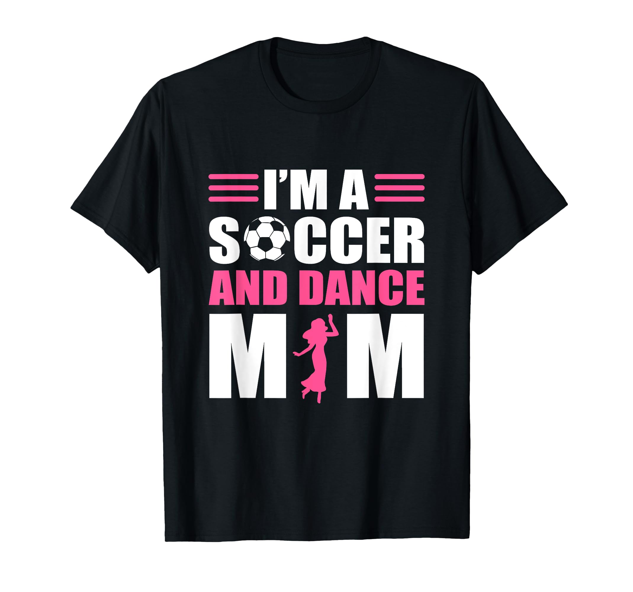 Im Soccer And Dance Mom Soccer T-Shirt - Casual Everyday Wear Unisex - T-Shirt, Sweatshirt, Hoodie