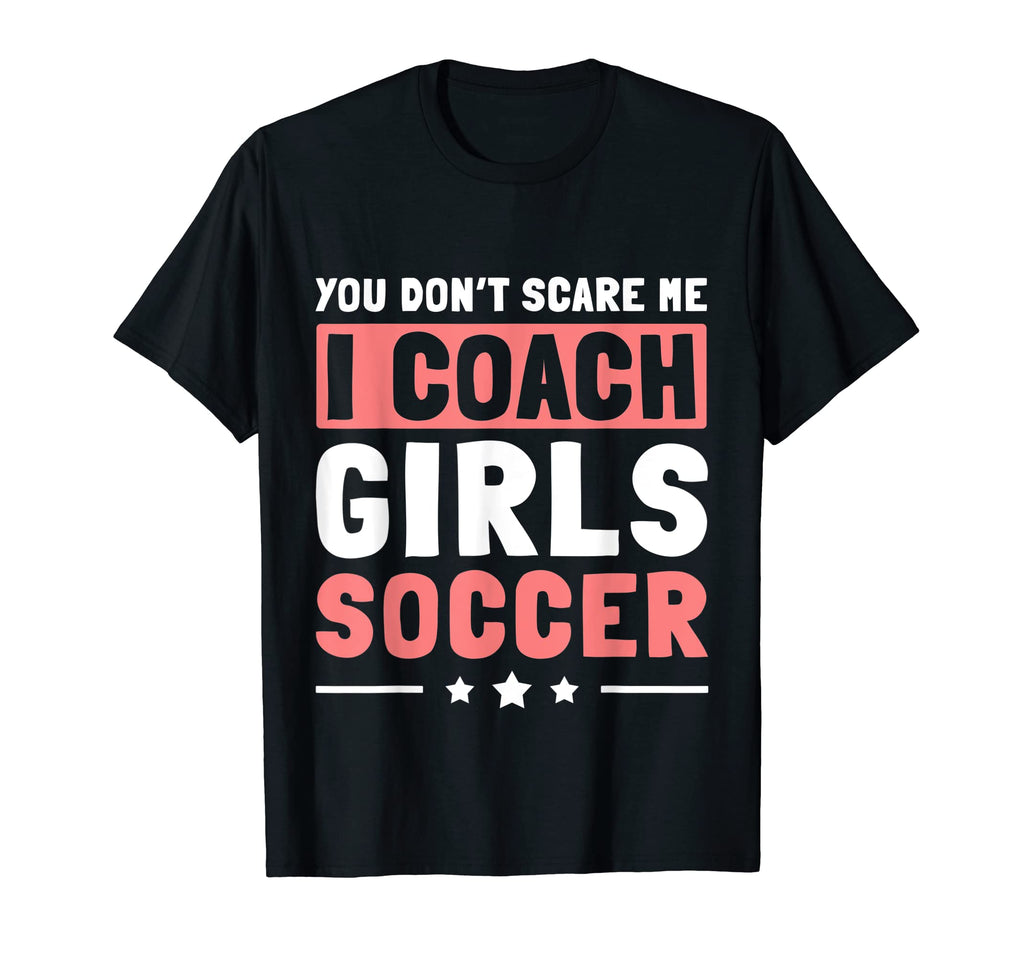 Mens Funny Soccer Coach You Dont Scare T-Shirt - Trendy Graphic Men Women - T-Shirt, Sweatshirt, Hoodie